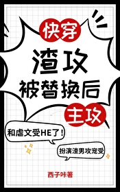 渣攻被替换后(快穿)本文包含小众情感等元素