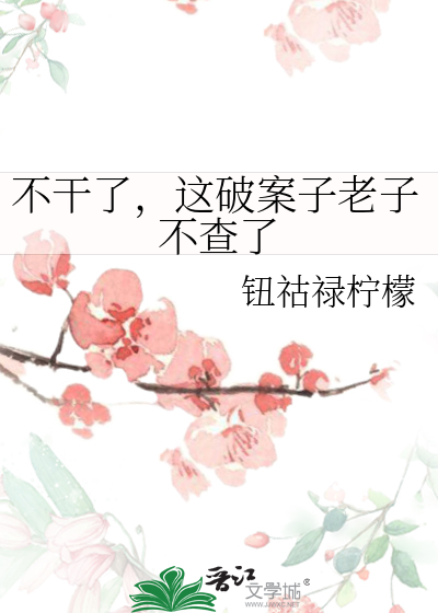 不干了，这破案子老子不查了