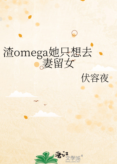渣omega她只想去妻留女 伏容夜
