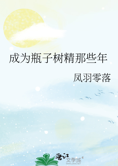成为瓶子树精那些年书包网