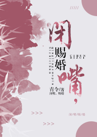 闭嘴赐婚免费阅读全文