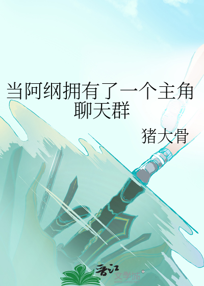 当阿纲拥有了一个主角聊天群