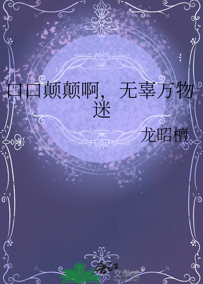口口颠颠啊，无辜万物迷