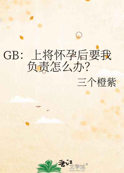 GB：上将怀孕后要我负责怎么办？