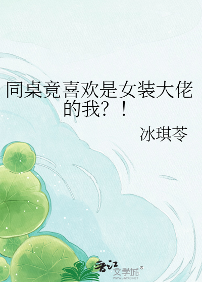 同桌竟喜欢是女装大佬的我？！