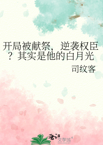 开局被献祭，逆袭权臣？其实是他的白月光