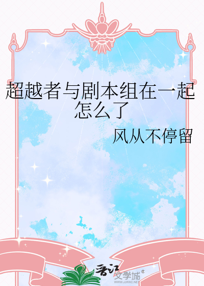超越者与剧本组在一起怎么了