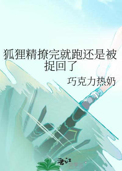 狐狸精撩完就跑还是被捉回了