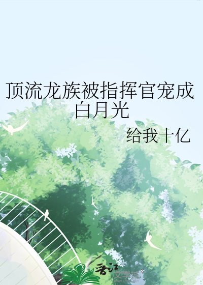 顶流龙族被指挥官宠成白月光
