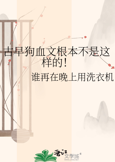 古早狗血文根本不是这样的！