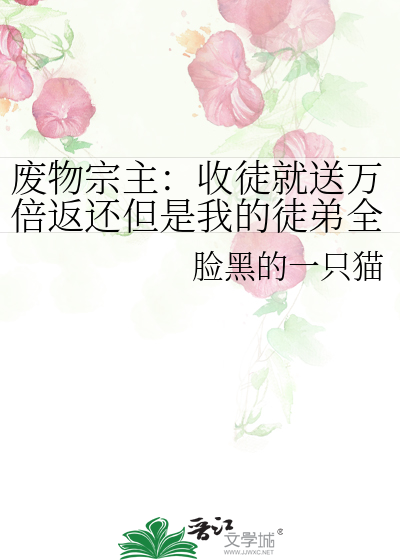 废物宗主：收徒就送万倍返还但是我的徒弟全是橘