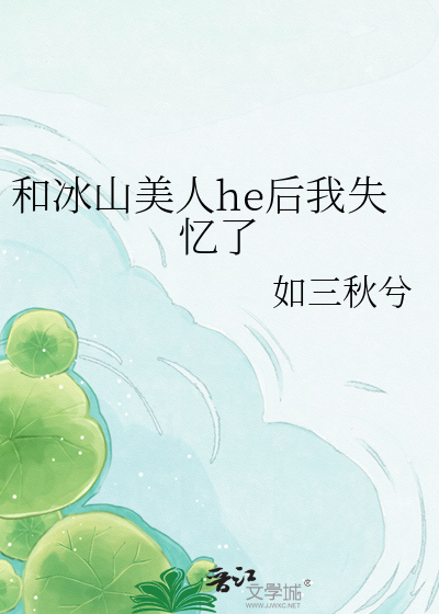 和冰山美人he后我失忆了