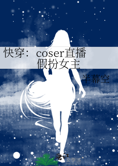 快穿：coser直播假扮女主