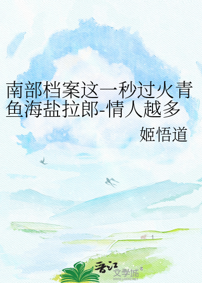 南部档案这一秒过火青鱼海盐拉郎-情人越多越气派