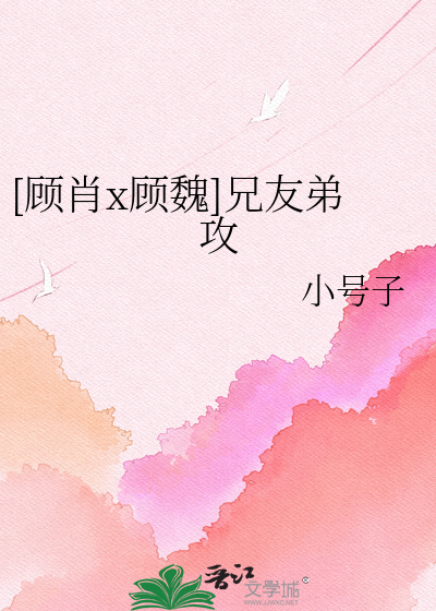 [顾肖x顾魏]兄友弟攻