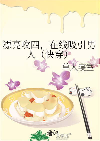 漂亮攻四，在线吸引男人（快穿）