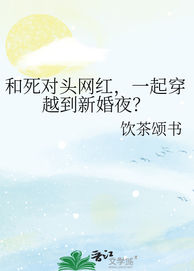 和死对头网红，一起穿越到新婚夜？
