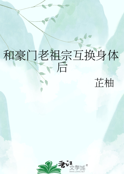 和豪门老祖宗互换身体后