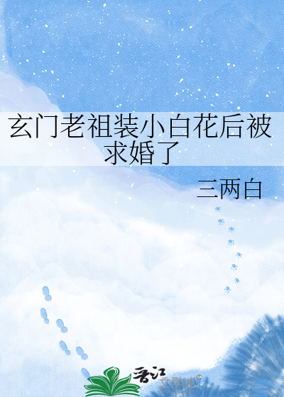 玄门老祖装小白花后被求婚了