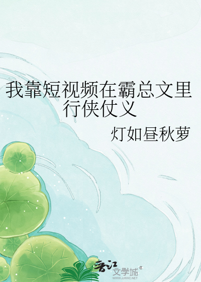 我靠短视频在霸总文里行侠仗义