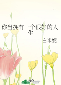 你当拥有一个很好的人生