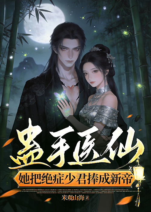 蛊手医仙，她把绝症少君捧成新帝