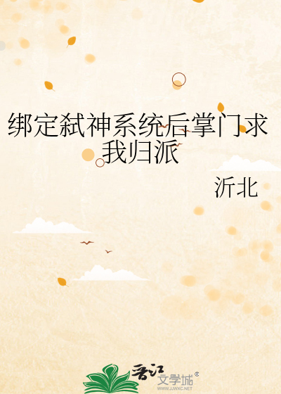 绑定弑神系统后掌门求我归派