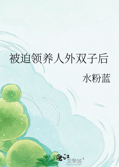 被迫领养人外双子后