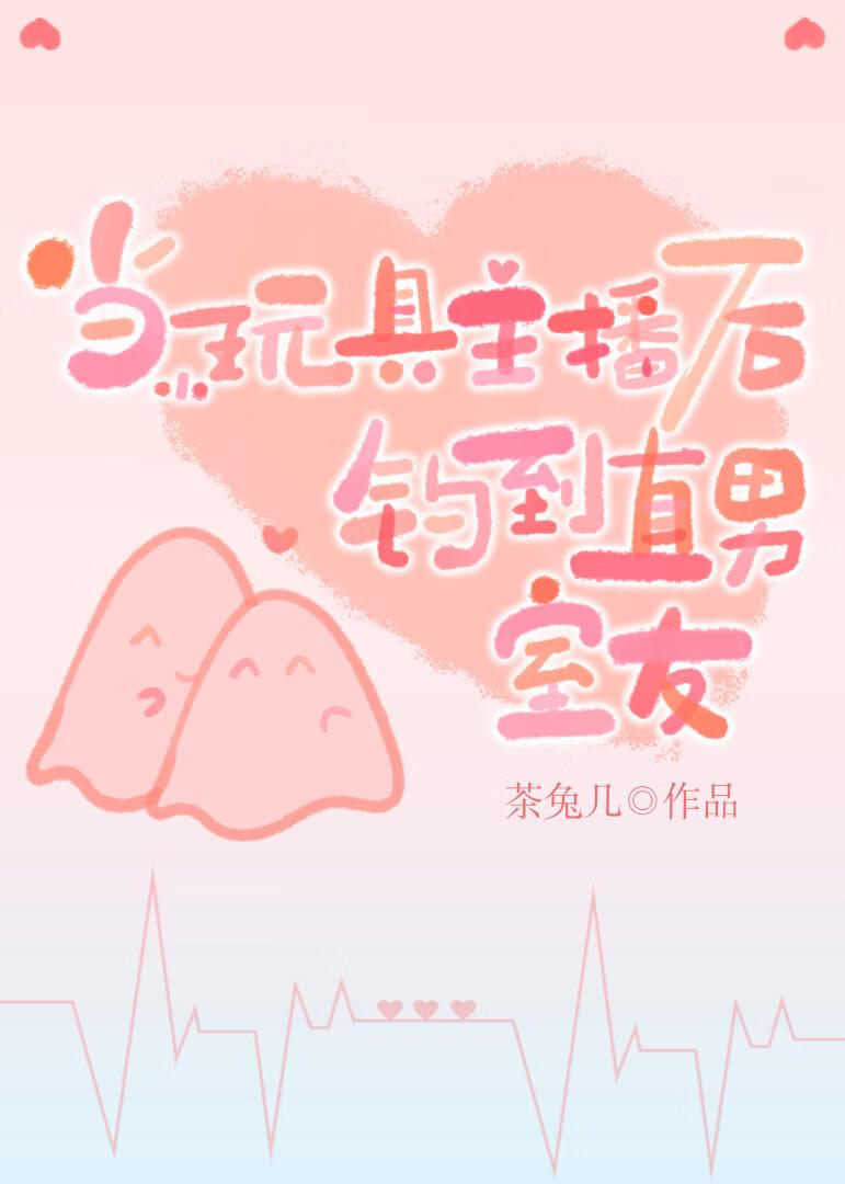 当玩具主播后钓到直男室友