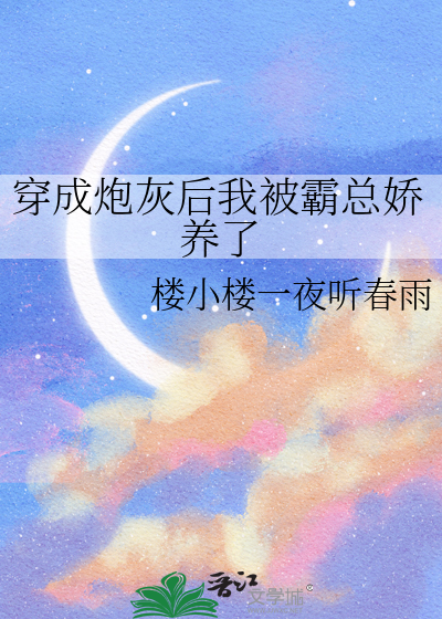 穿成炮灰后我被霸总娇养了