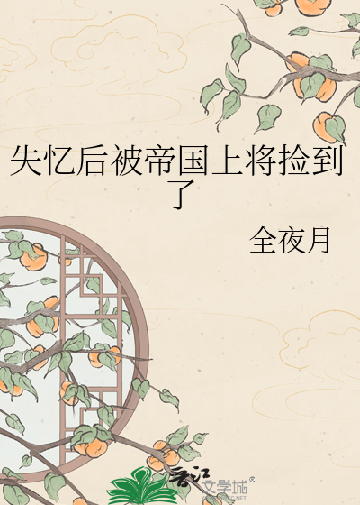 失忆后被帝国上将捡到了