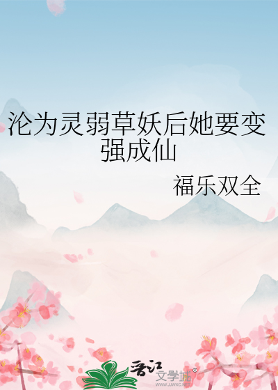 沦为灵弱草妖后她要变强成仙