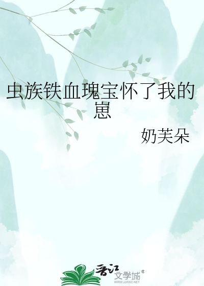 虫族铁血瑰宝怀了我的崽