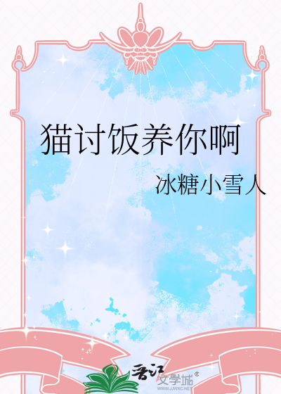 猫讨饭养你啊