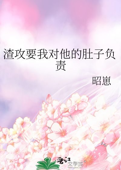 渣攻要我对他的肚子负责最新章节更新内容